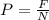 P = \frac{F}{N}