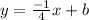 y=\frac{-1}{4}x+b