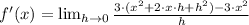 f'(x) = \lim_{h\to 0} \frac{3\cdot (x^{2}+2\cdot x\cdot h +h^{2})-3\cdot x^{2}}{h}