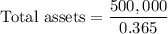 \text{Total assets}=\dfrac{500,000}{0.365}