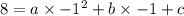 8 = a\times -1^2 + b\times -1 + c