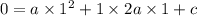 0 = a\times 1^2 + 1 \times2a\times 1 + c