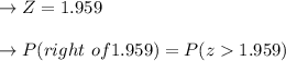 \to Z= 1.959\\\\\to P(right \ of 1.959) = P(z1.959)