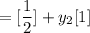 = [ \dfrac{1}{2}] + y_2 [1]