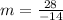 m=\frac{28}{-14}