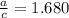 \frac{a}{c}=1.680\: