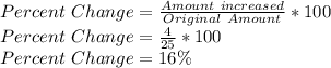 Percent \ Change = \frac{Amount \ increased}{Original \ Amount}*100\\Percent \ Change =\frac{4}{25}*100\\Percent \ Change =16 \%