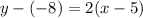 y-(-8) = 2 (x-5)