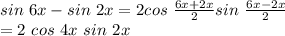 sin ~6x-sin ~2x=2cos ~\frac{6x+2x}{2} sin ~\frac{6x-2x}{2} \\=2 ~cos~4x~sin~2x