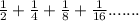 \frac{1}{2}+\frac{1}{4}+ \frac{1}{8}+ \frac{1}{16}.......