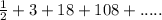 \frac{1}{2}+3+18+108+.....