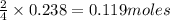 \frac{2}{4}\times 0.238=0.119moles
