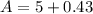 A = 5 + 0.43