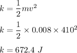 k=\dfrac{1}{2}mv^2\\\\k=\dfrac{1}{2}\times 0.008\times 410^2\\\\k=672.4\ J