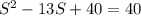 S^2 - 13S + 40 = 40