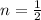 n =  \frac{1}{2}