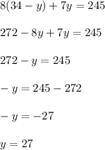 8(34-y)+7y=245\\\\272-8y+7y=245\\\\272-y=245\\\\-y=245-272\\\\-y=-27\\\\y=27