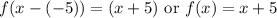 f(x-(-5))=(x+5)\text{ or } f(x)=x+5