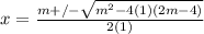 x=\frac{m+/-\sqrt{m^2-4(1)(2m-4)} }{2(1)}