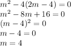 m^2-4(2m-4)=0\\m^2-8m+16=0\\(m-4)^2=0\\m-4=0\\m=4