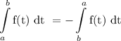 \displaystyle\int\limits^b_a \text{f(t) dt}\  = -\int\limits^a_b \text{f(t) dt}