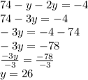 74-y-2y = -4\\74-3y = -4\\-3y = -4-74\\-3y = -78\\\frac{-3y}{-3} = \frac{-78}{-3}\\y = 26