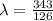 \lambda  =  \frac{343}{ 126}