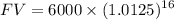 $FV = 6000 \times (1.0125)^{16}$