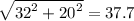   \sqrt{{32}^{2}  +   {20}^{2}}  = 37.7