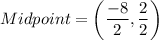 Midpoint=\left(\dfrac{-8}{2},\dfrac{2}{2}\right)