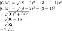 |CM|= \sqrt{(8-2)^2+(3-(-1))^2}\\|CM| = \sqrt{(8-2)^2+(3+1)^2}\\= \sqrt{(6)^2+(4)^2}\\=\sqrt{36+16}\\=\sqrt{52}\\= 7.211