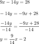 \displaystyle 9x - 14y = 28\\\\-14y = -9x + 28\\\\\frac{-14y}{-14}=\frac{-9x+28}{-14}\\\\y = \frac{9}{14}x-2