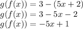 g(f(x))=3-(5x+2)\\g(f(x))=3-5x-2\\g(f(x))=-5x+1