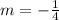 m=-\frac{1}{4}