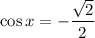 \displaystyle \cos x=-\frac{\sqrt{2}}{2}