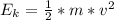 E_{k}=\frac{1}{2}*m*v^{2}