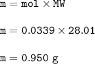 \tt m=mol\times MW\\\\m=0.0339\times 28.01\\\\m=0.950~g