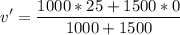 \displaystyle v'=\frac{1000*25+1500*0}{1000+1500}