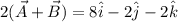 2(\vec A +\vec B )= 8\hat i-2\hat j-2\hat k