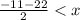 \frac{ - 11 - 22}{2}  < x