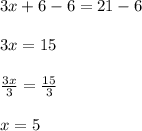 3x+6-6=21-6\\\\3x=15\\\\\frac{3x}{3}  = \frac{15}{3} \\\\x=5