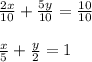 \frac{2x}{10}+\frac{5y}{10}=\frac{10}{10}\\\\\frac{x}{5}+\frac{y}{2}=1