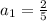 a_1=\frac{2}{5}