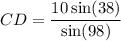 \displaystyle CD=\frac{10\sin(38)}{\sin(98)}