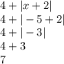 4 + |x + 2|\\4+|-5+2|\\4+|-3|\\4+3\\7