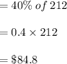 = 40 \% \: of \: 212 \\  \\  = 0.4 \times 212 \\  \\  = \$ 84.8