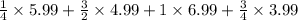 \frac{1}{4}\times5.99+\frac{3}{2}  \times4.99+1\times6.99+\frac{3}{4}\times3.99