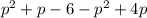 p^2 + p - 6 - p^2 + 4p