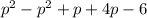 p^2 - p^2 + p + 4p - 6