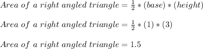 Area\ of\ a\ right\ angled\ triangle = \frac{1}{2}*(base)*(height) \\\\Area\ of\ a\ right\ angled\ triangle = \frac{1}{2}*(1)*(3) \\\\Area\ of\ a\ right\ angled\ triangle = 1.5